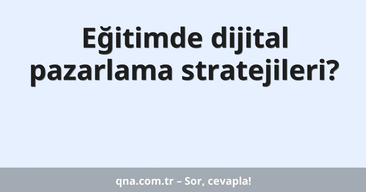 Eğitimde dijital pazarlama stratejileri?