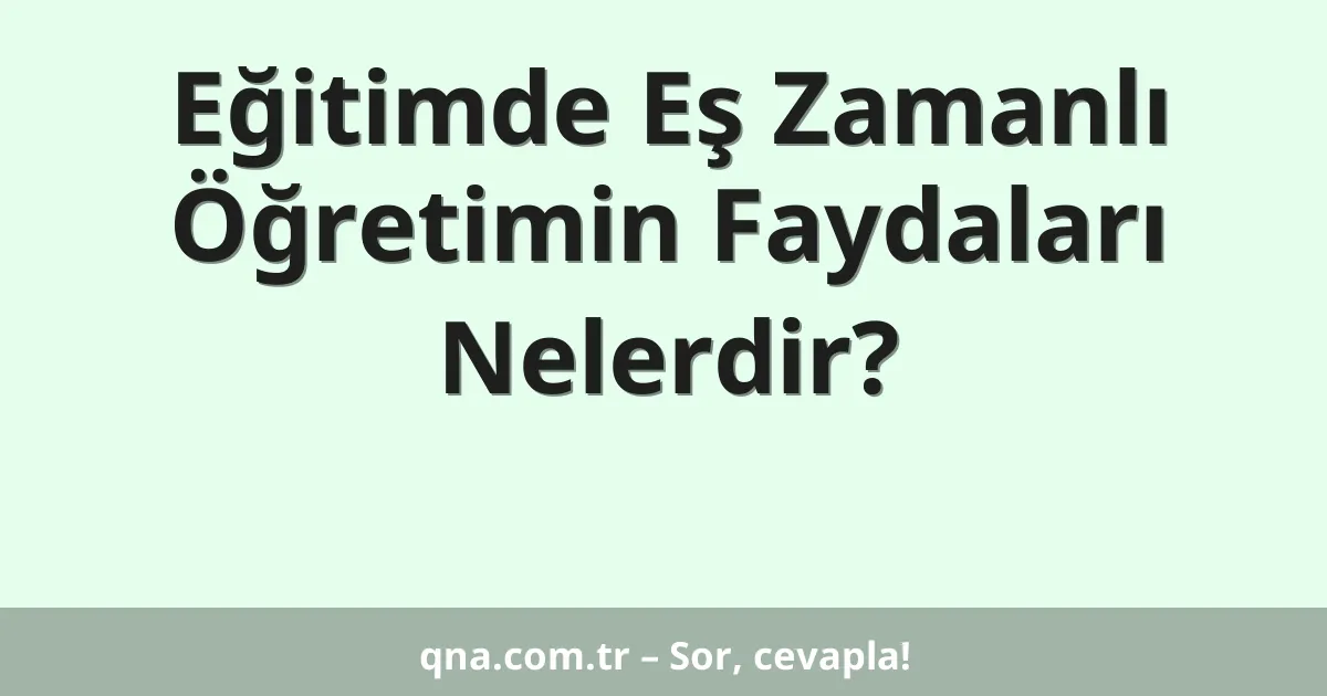 Eğitimde Eş Zamanlı Öğretimin Faydaları Nelerdir?