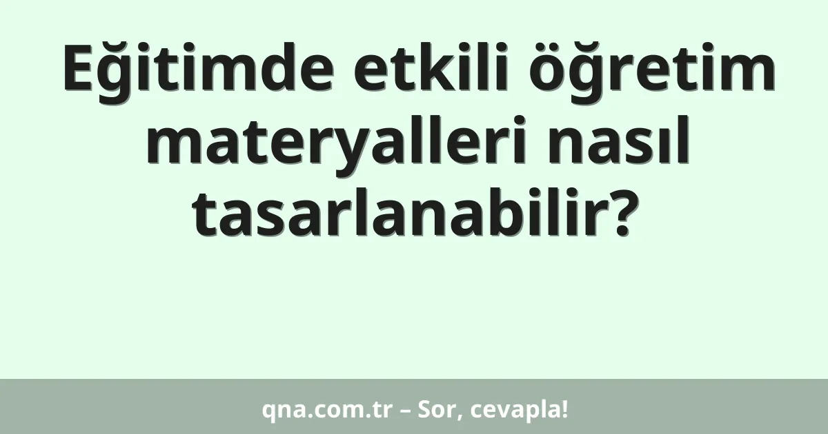 Eğitimde etkili öğretim materyalleri nasıl tasarlanabilir?