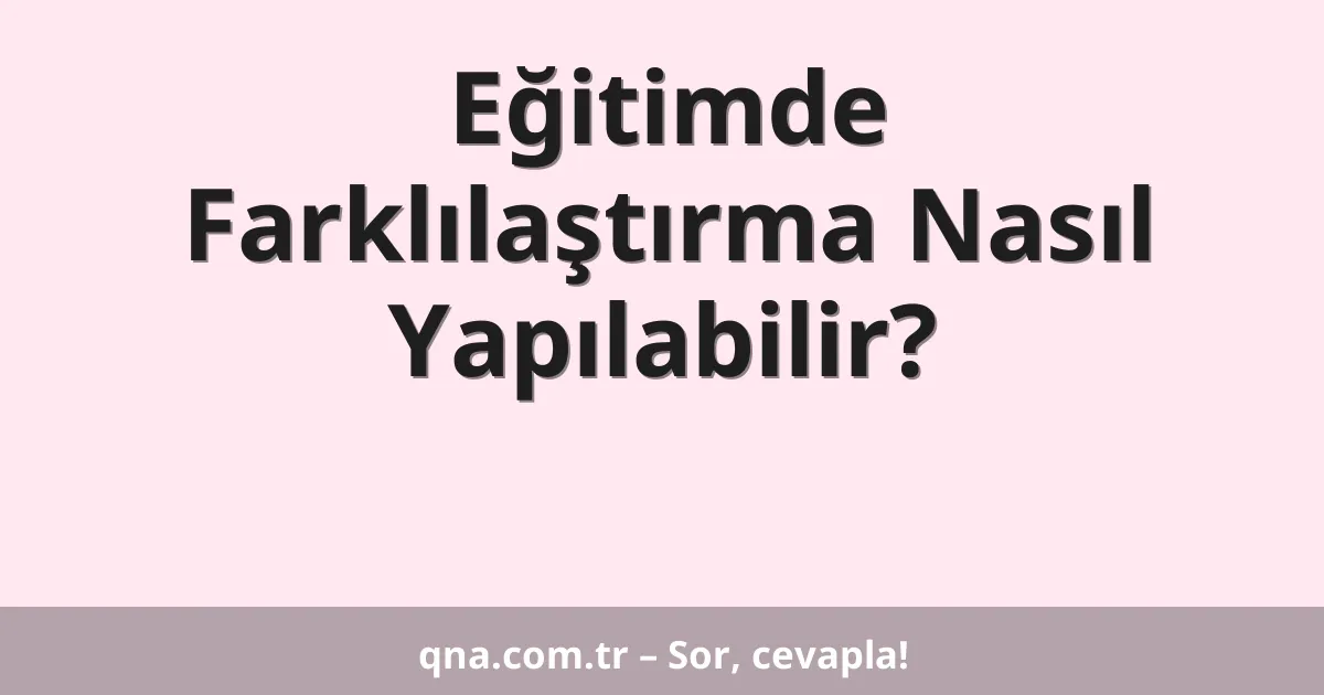 Eğitimde Farklılaştırma Nasıl Yapılabilir?