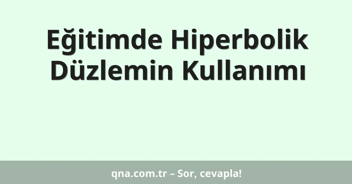 Eğitimde Hiperbolik Düzlemin Kullanımı