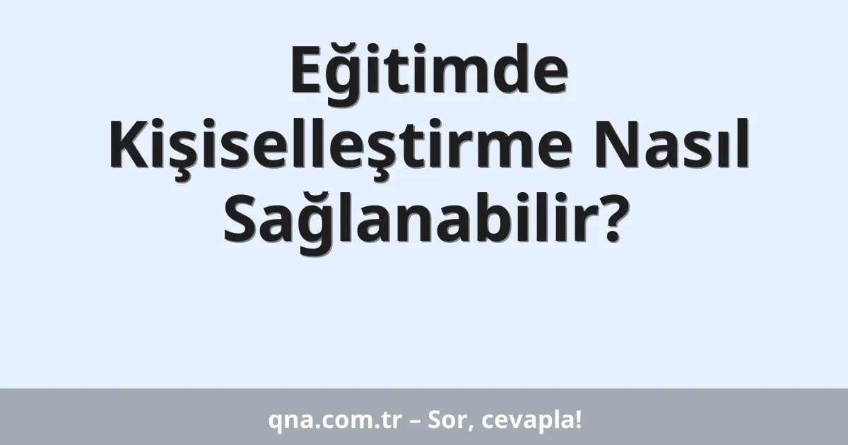 Eğitimde Kişiselleştirme Nasıl Sağlanabilir?