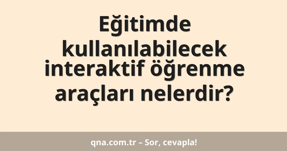 Eğitimde kullanılabilecek interaktif öğrenme araçları nelerdir?