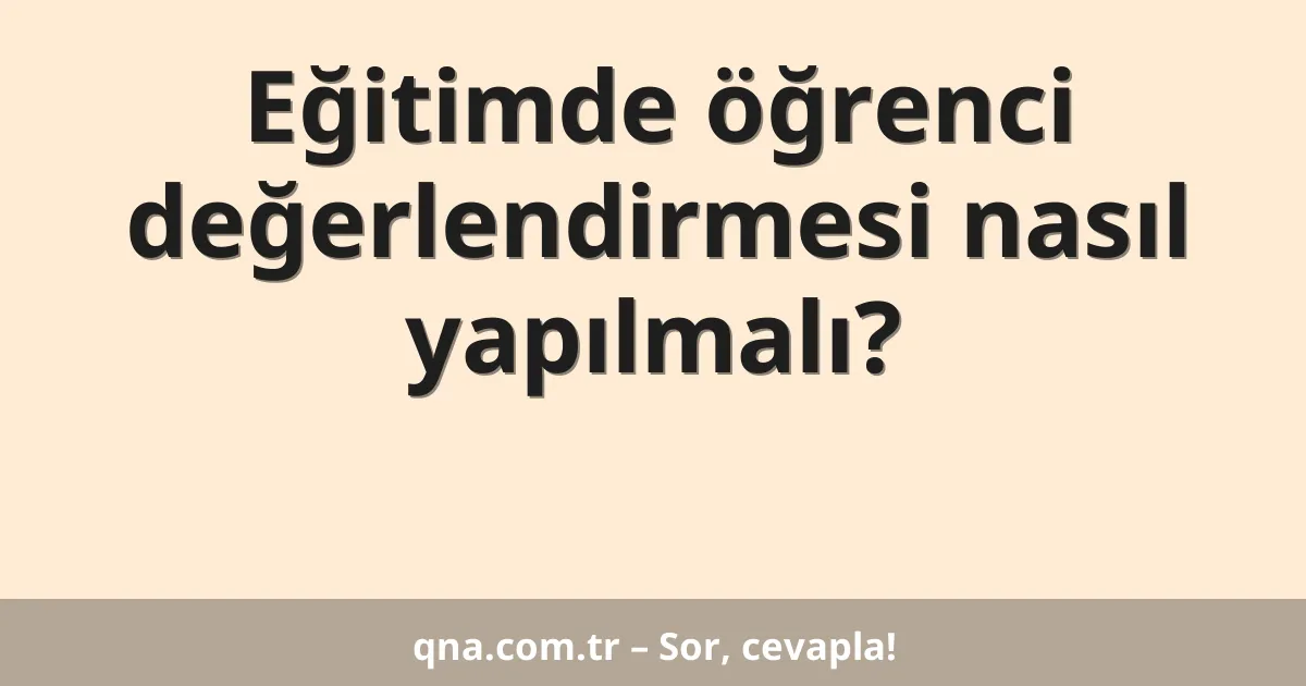 Eğitimde öğrenci değerlendirmesi nasıl yapılmalı?
