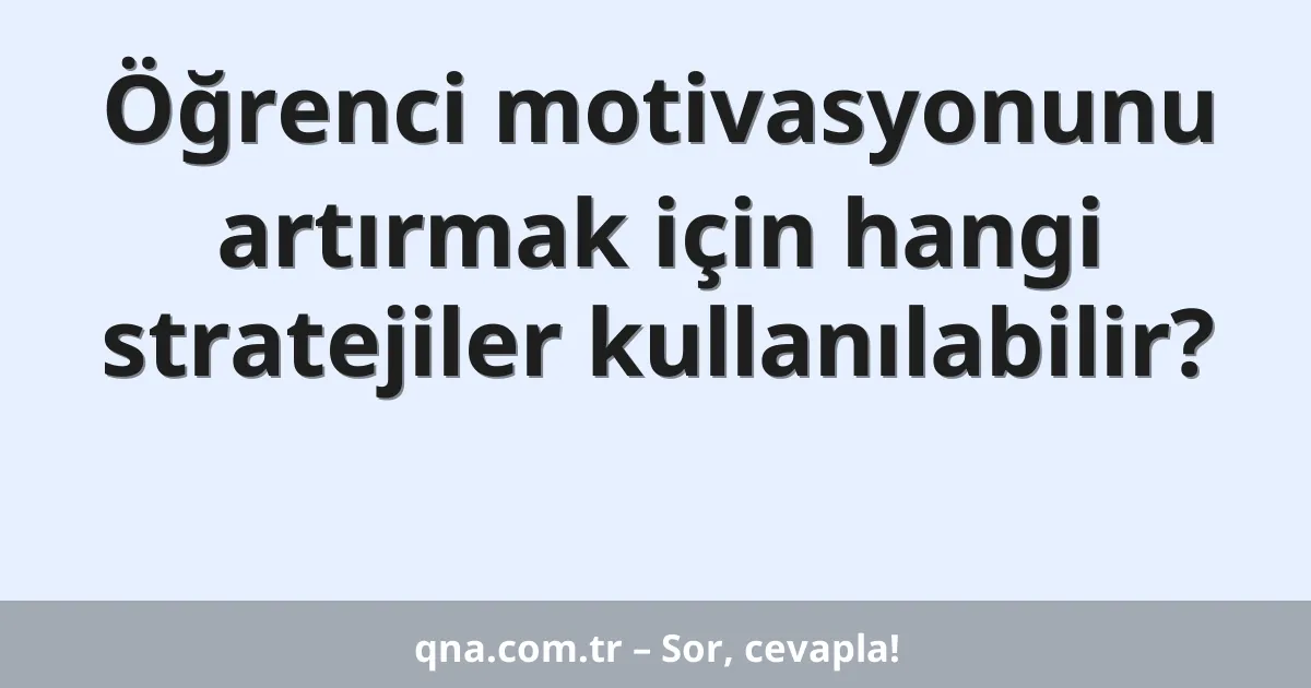 Eğitimde öğrenci motivasyonunu artırmak için hangi stratejiler kullanılabilir?