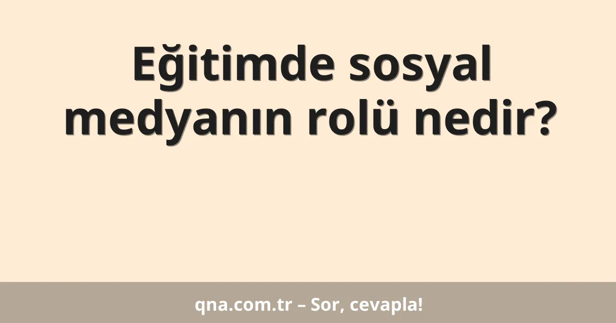 Eğitimde sosyal medyanın rolü nedir?