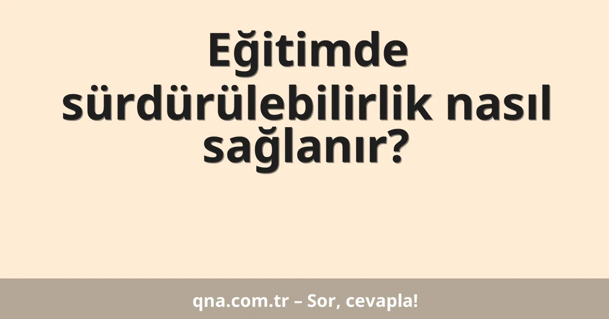Eğitimde sürdürülebilirlik nasıl sağlanır?