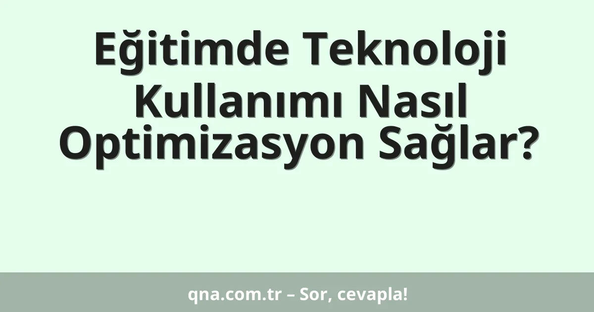 Eğitimde Teknoloji Kullanımı Nasıl Optimizasyon Sağlar?