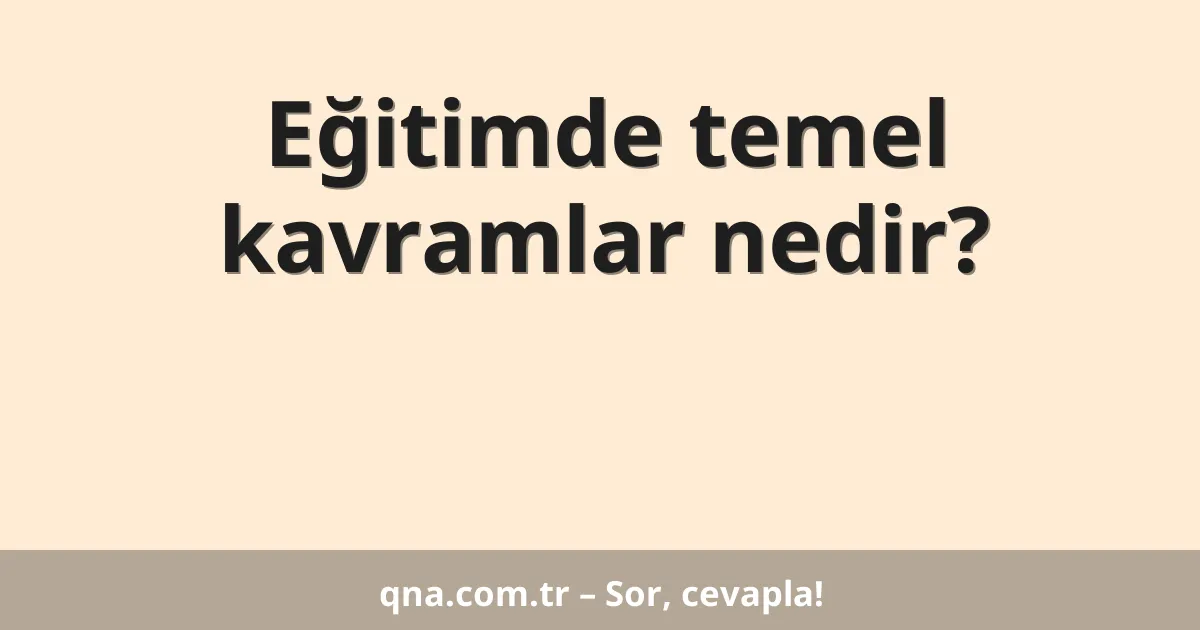 Eğitimde temel kavramlar nedir?