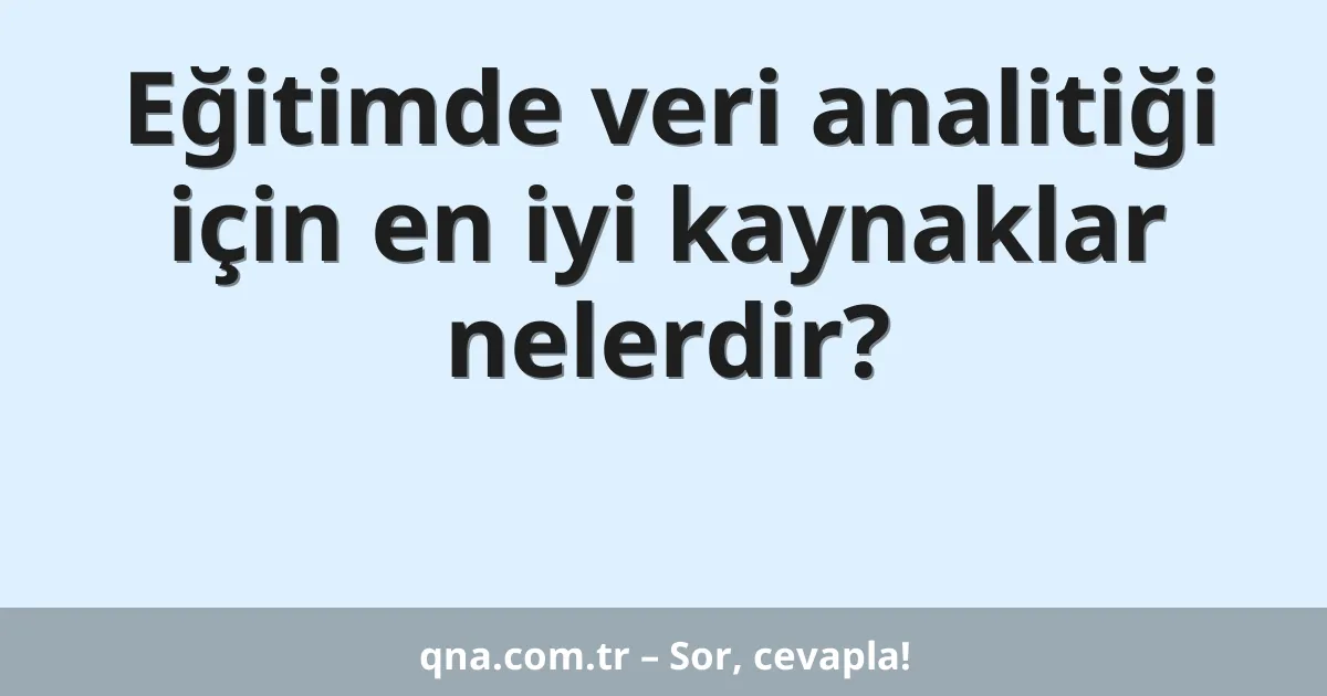 Eğitimde veri analitiği için en iyi kaynaklar nelerdir?