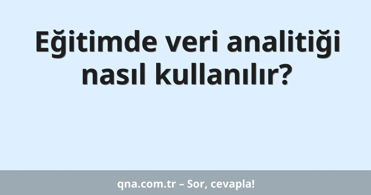 Eğitimde veri analitiği nasıl kullanılır?
