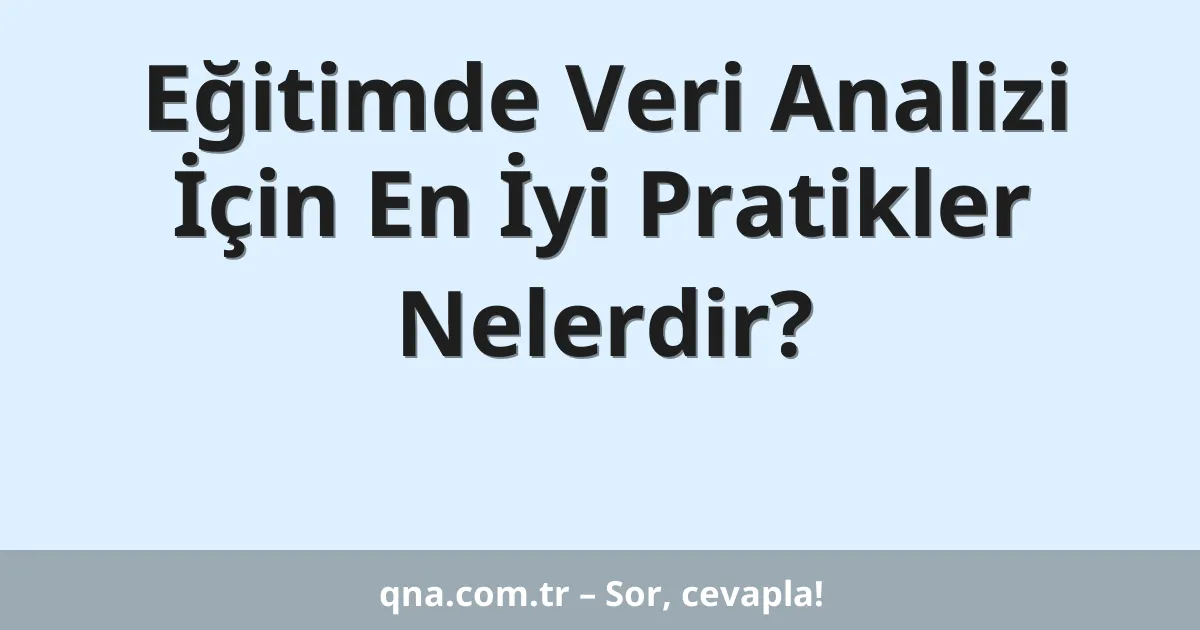 Eğitimde Veri Analizi İçin En İyi Pratikler Nelerdir?