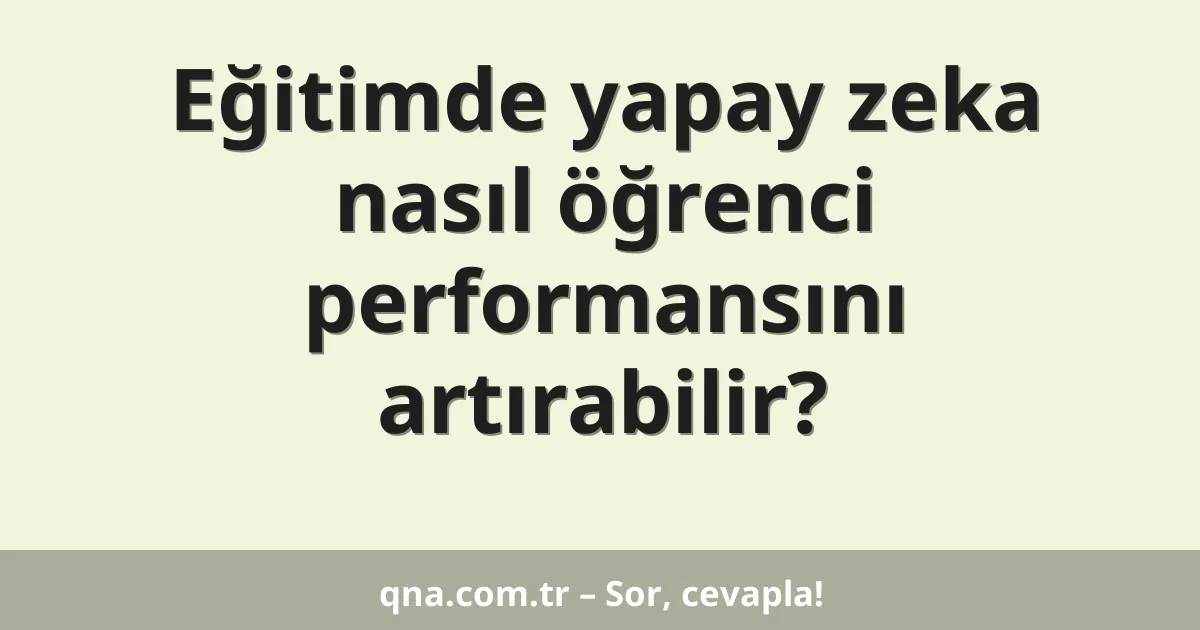 Eğitimde yapay zeka nasıl öğrenci performansını artırabilir?