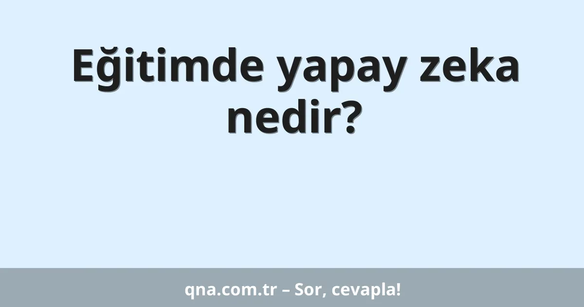 Eğitimde yapay zeka nedir?