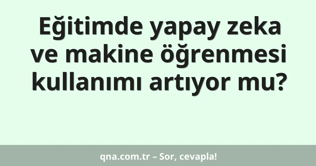 Eğitimde yapay zeka ve makine öğrenmesi kullanımı artıyor mu?