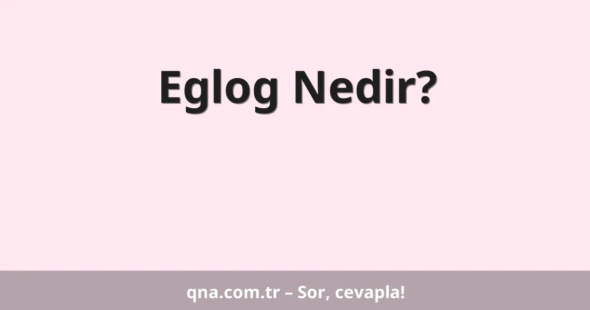 Eglog Nedir?