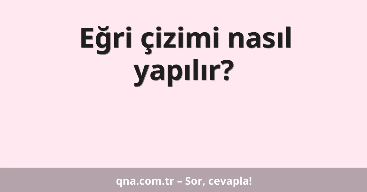 Eğri çizimi nasıl yapılır?