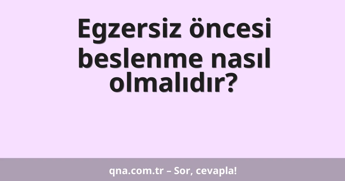 Egzersiz öncesi beslenme nasıl olmalıdır?