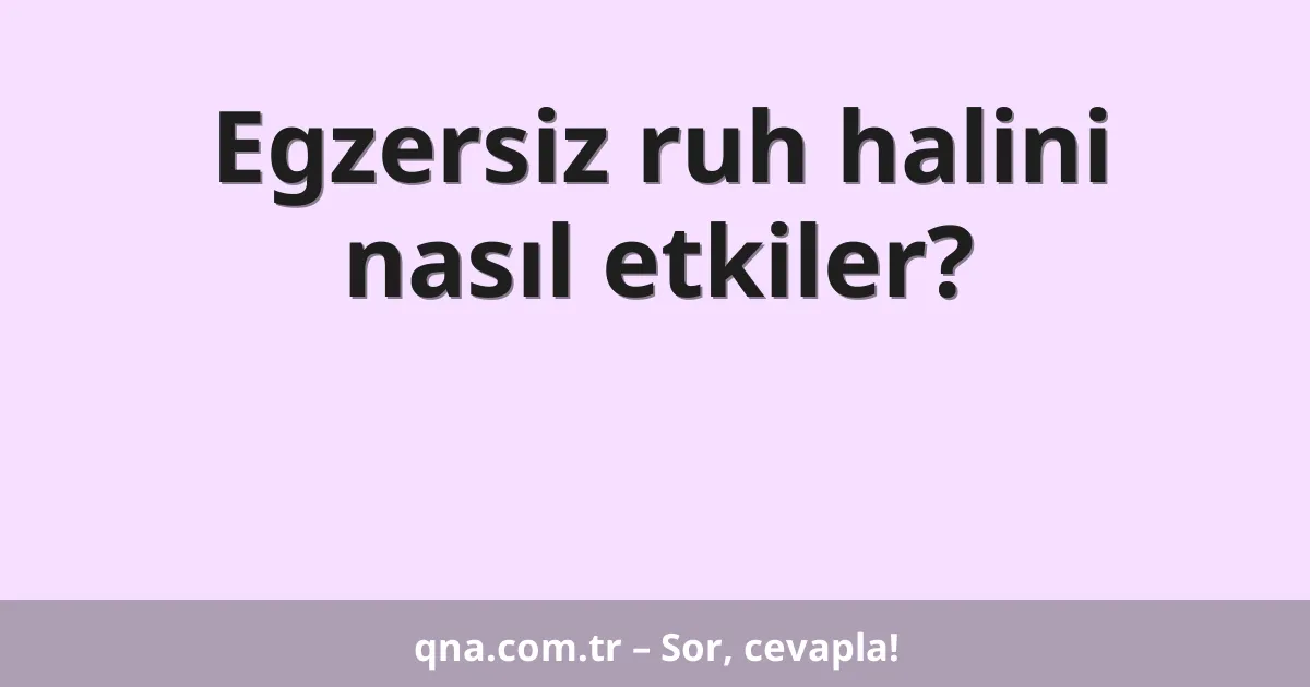 Egzersiz ruh halini nasıl etkiler?