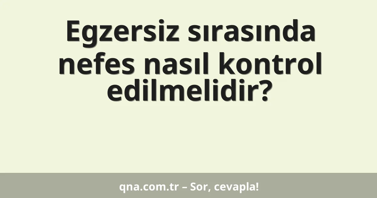 Egzersiz sırasında nefes nasıl kontrol edilmelidir?