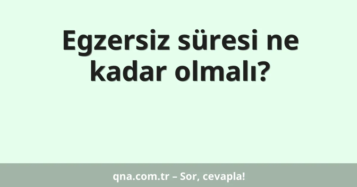 Egzersiz süresi ne kadar olmalı?