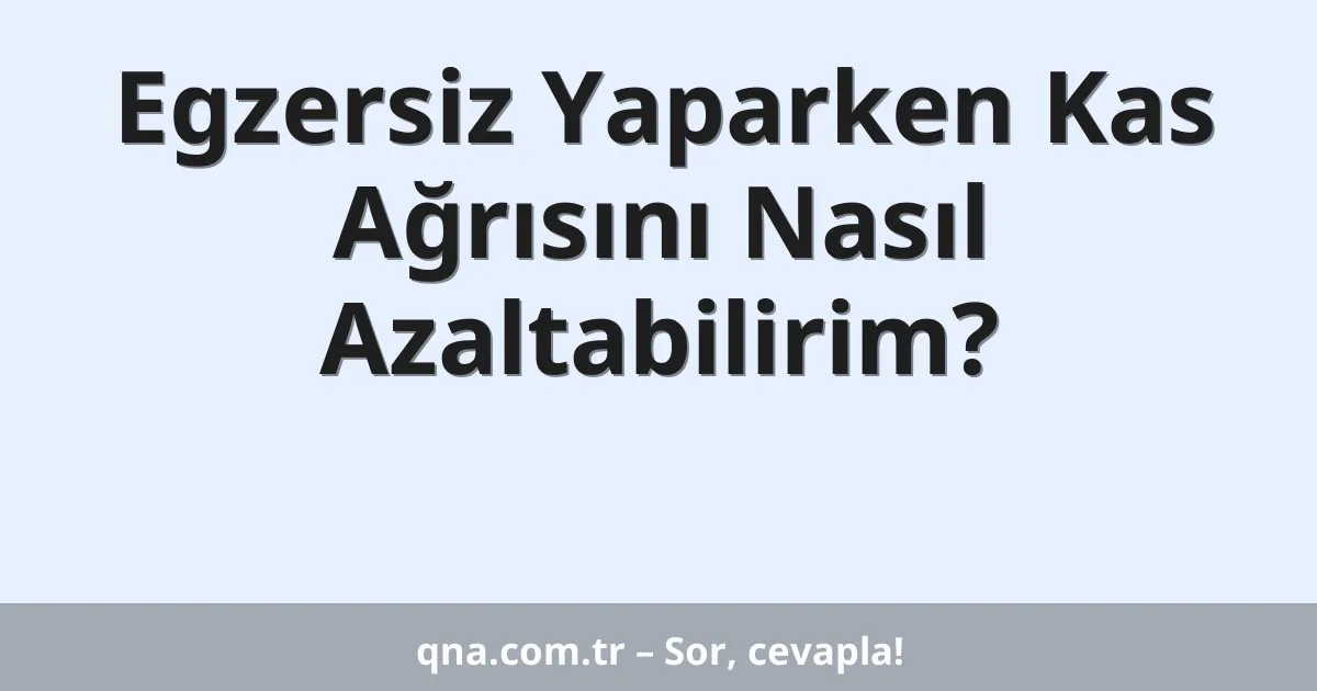 Egzersiz Yaparken Kas Ağrısını Nasıl Azaltabilirim?