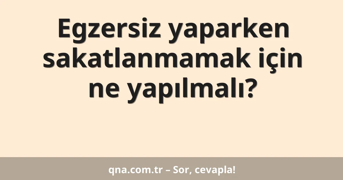 Egzersiz yaparken sakatlanmamak için ne yapılmalı?