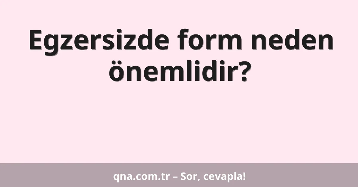 Egzersizde form neden önemlidir?