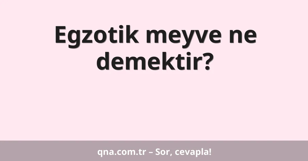 Egzotik meyve ne demektir?