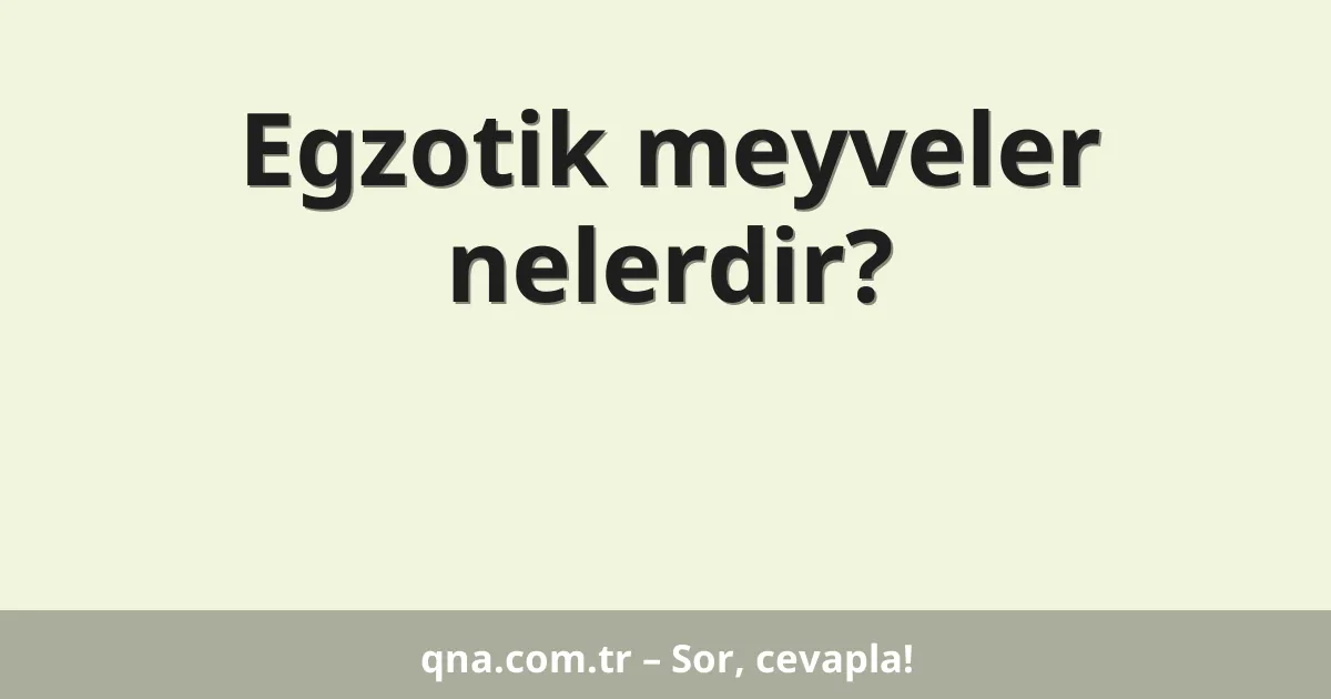 Egzotik meyveler nelerdir?