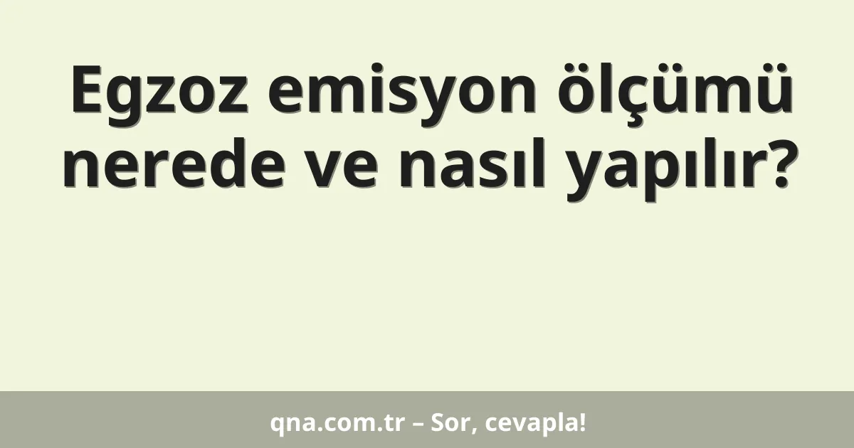 Egzoz emisyon ölçümü nerede ve nasıl yapılır?