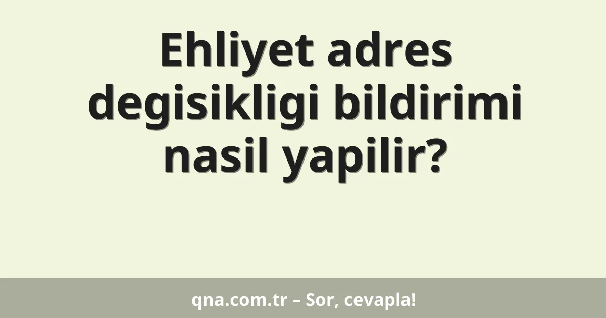 Ehliyet adres degisikligi bildirimi nasil yapilir?