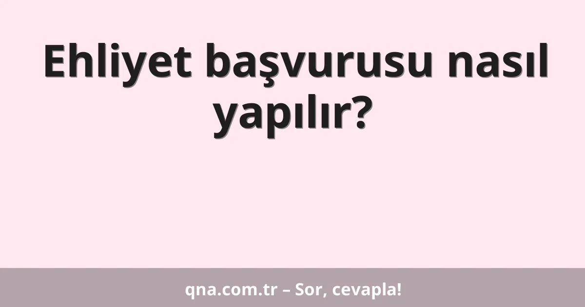 Ehliyet başvurusu nasıl yapılır?
