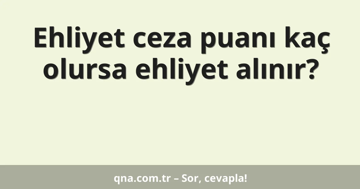 Ehliyet ceza puanı kaç olursa ehliyet alınır?