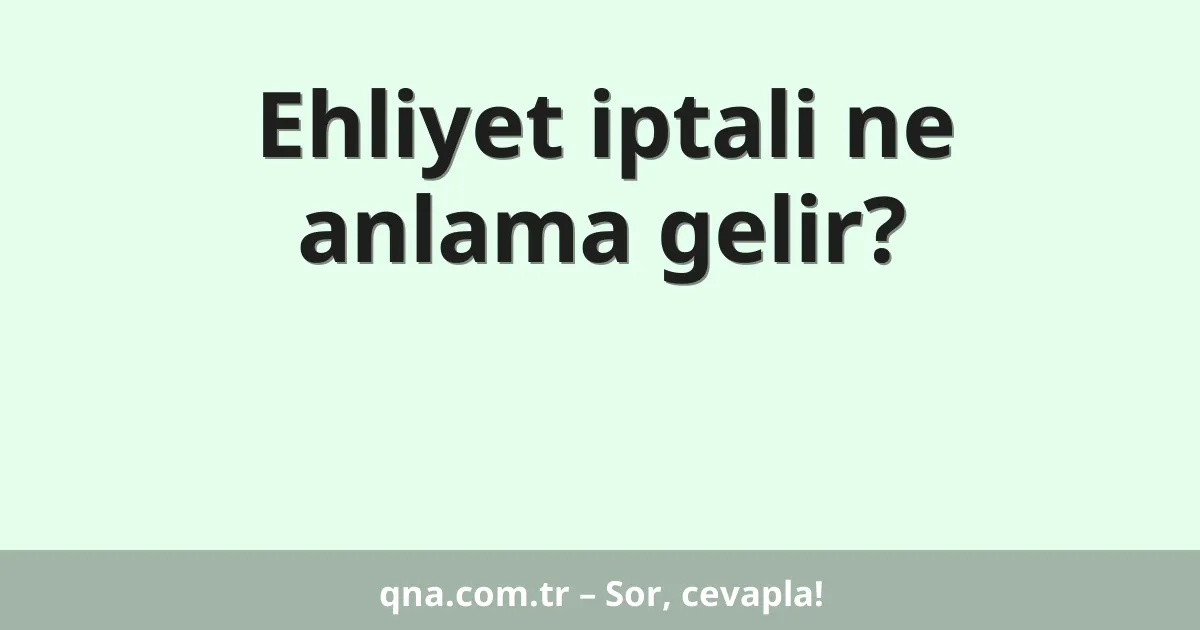 Ehliyet iptali ne anlama gelir?