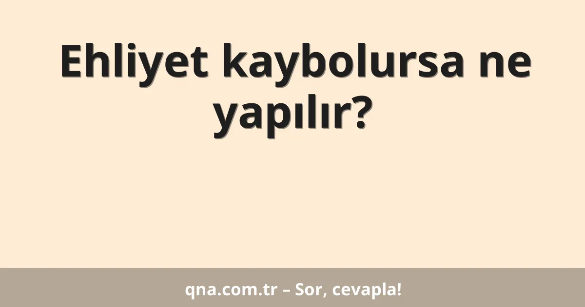 Ehliyet kaybolursa ne yapılır?
