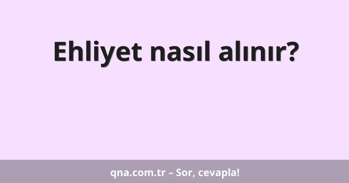 Ehliyet nasıl alınır?