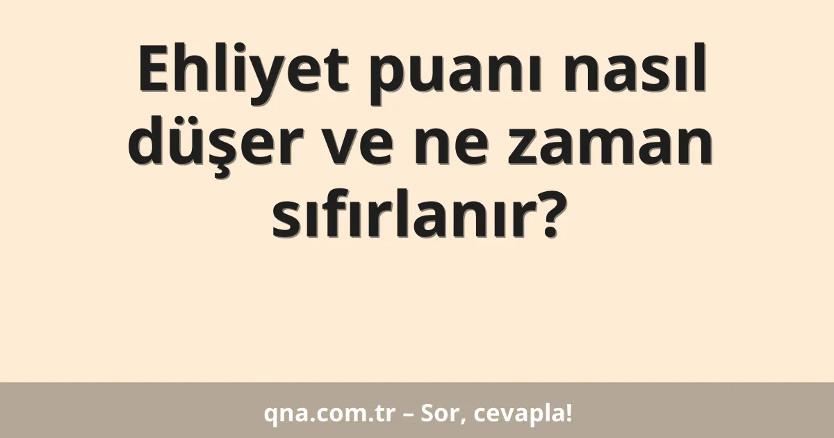Ehliyet puanı nasıl düşer ve ne zaman sıfırlanır?