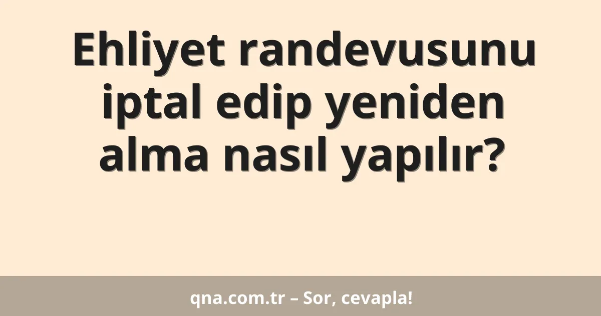 Ehliyet randevusunu iptal edip yeniden alma nasıl yapılır?