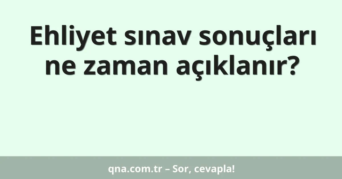 Ehliyet sınav sonuçları ne zaman açıklanır?