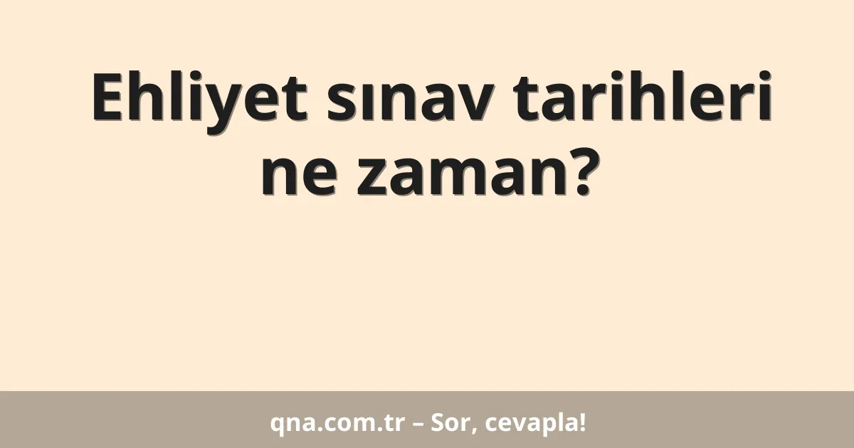 Ehliyet sınav tarihleri ne zaman?