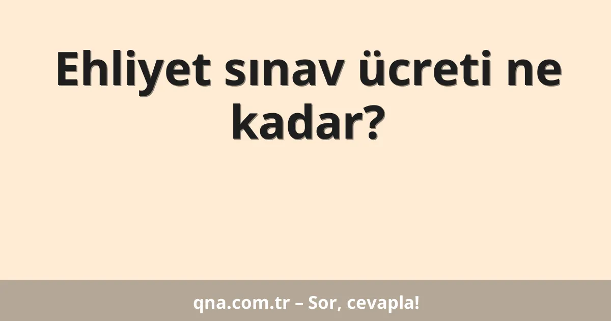 Ehliyet sınav ücreti ne kadar?