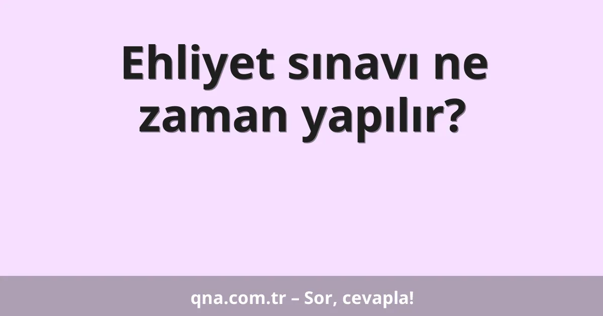 Ehliyet sınavı ne zaman yapılır?