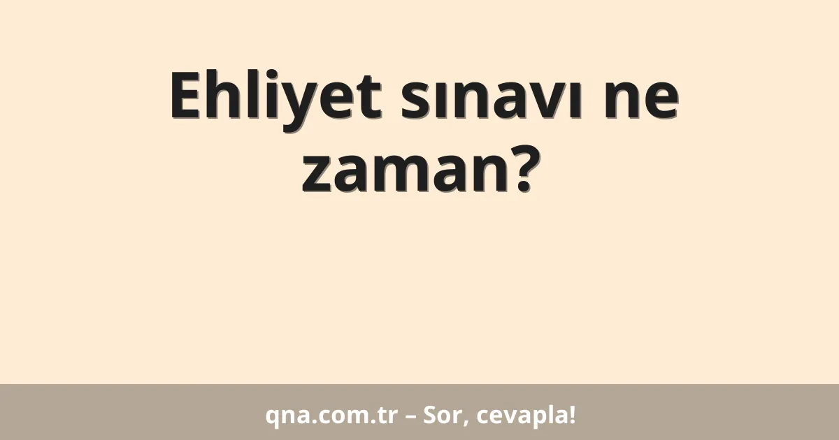 Ehliyet sınavı ne zaman?