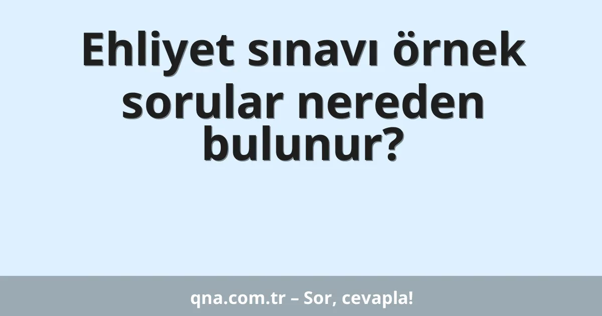 Ehliyet sınavı örnek sorular nereden bulunur?