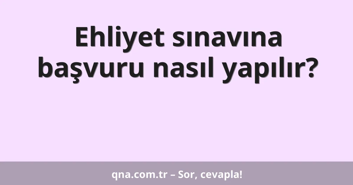 Ehliyet sınavına başvuru nasıl yapılır?