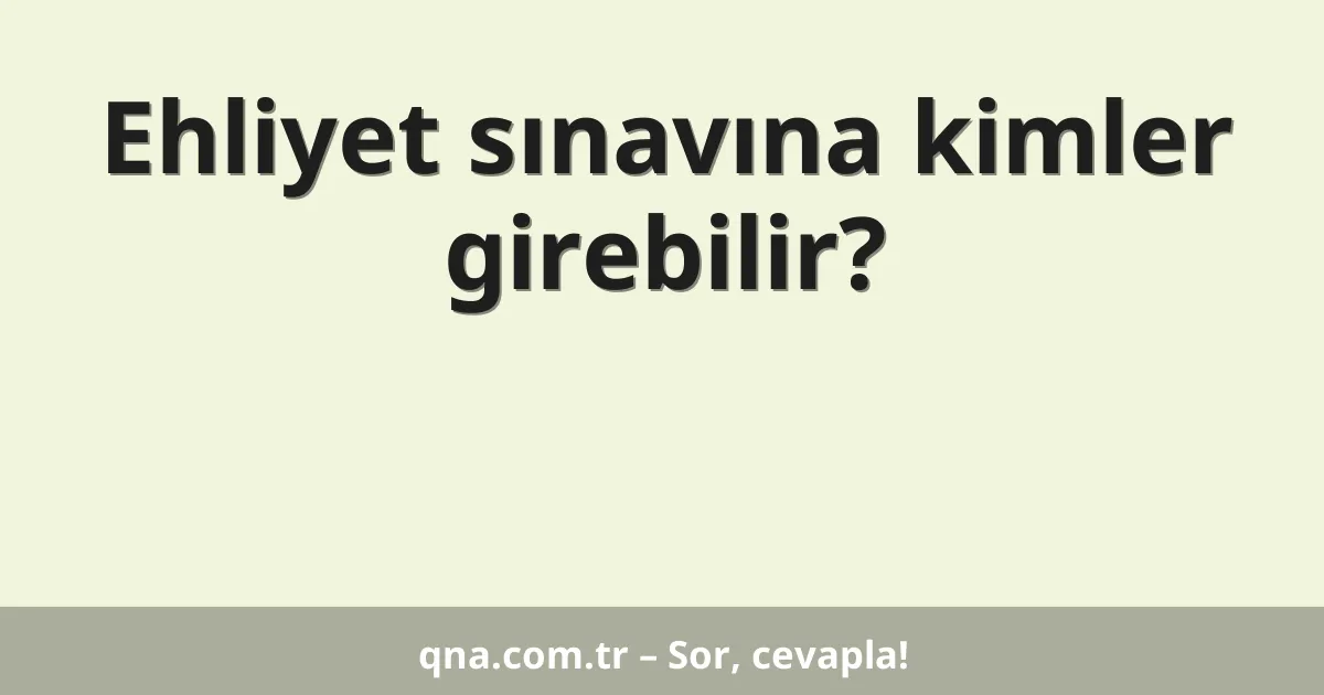 Ehliyet sınavına kimler girebilir?