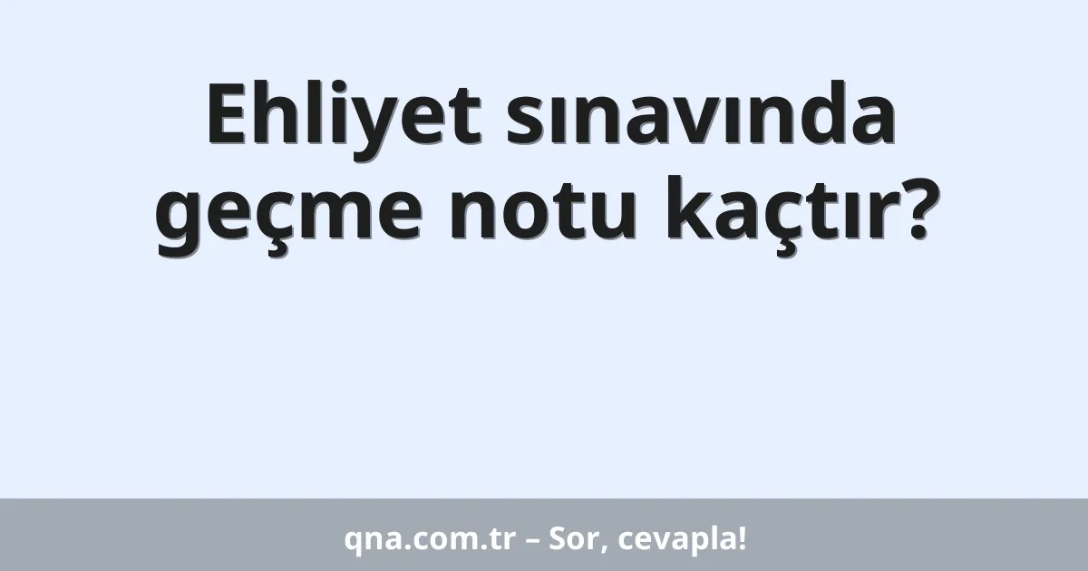 Ehliyet sınavında geçme notu kaçtır?