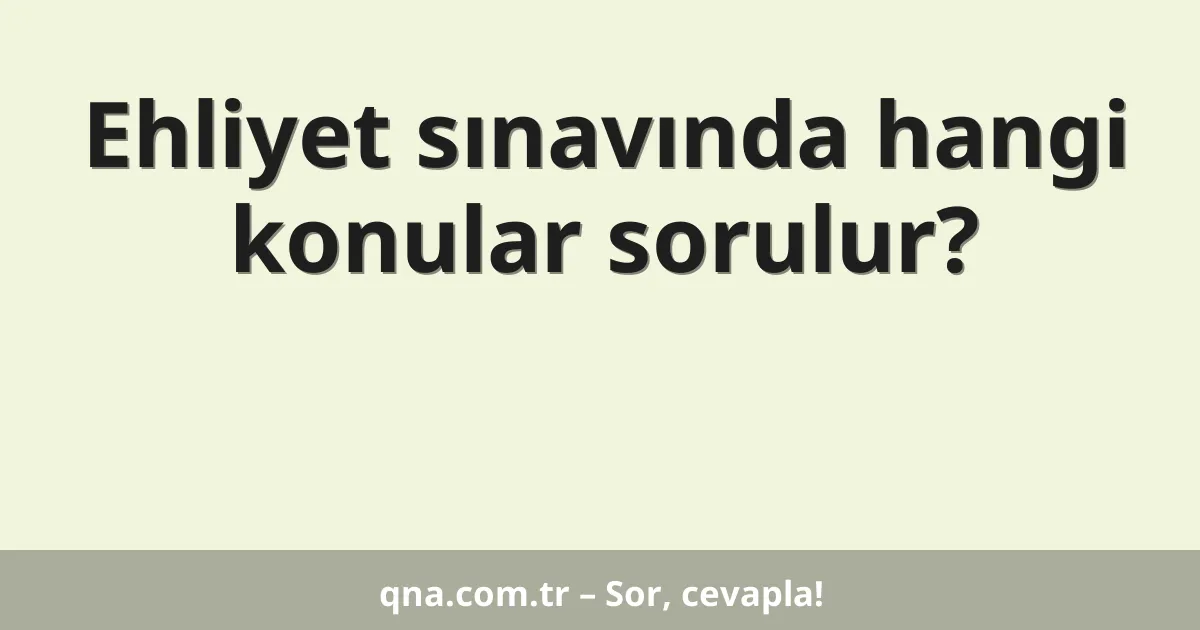 Ehliyet sınavında hangi konular sorulur?