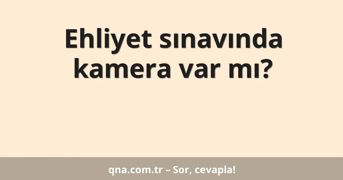 Ehliyet sınavında kamera var mı?